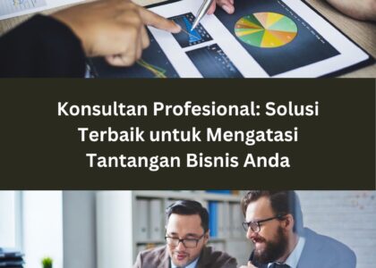 Konsultan Profesional: Solusi Terbaik untuk Mengatasi Tantangan Bisnis Anda