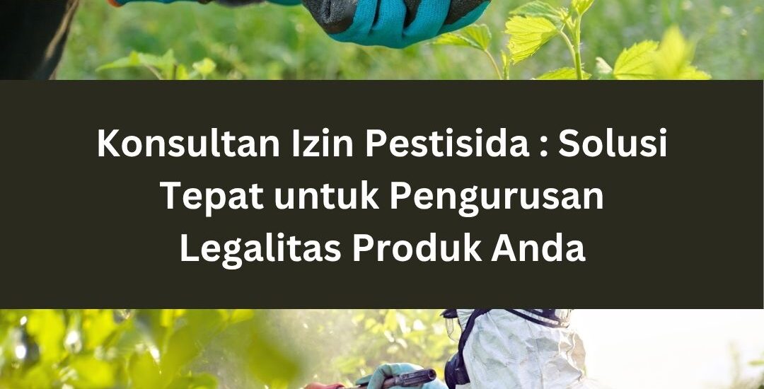 Konsultan Izin Pestisida: Solusi Terbaik untuk Pengurusan Legalitas Produk Anda