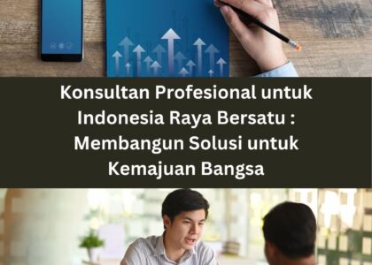 Konsultan Profesional untuk Indonesia Raya Bersatu : Membangun Solusi untuk Kemajuan Bangsa
