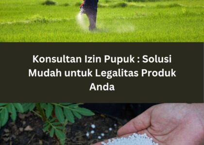 Konsultan Izin Pupuk : Solusi Mudah untuk Legalitas Produk Anda