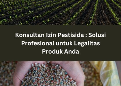 Konsultan Izin Pestisida : Solusi Profesional untuk Legalitas Produk Anda