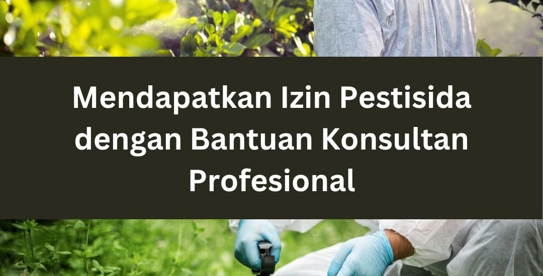Mendapatkan Izin Pestisida dengan Bantuan Konsultan Profesional