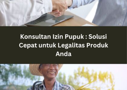 Konsultan Izin Pupuk: Solusi Cepat untuk Legalitas Produk Anda