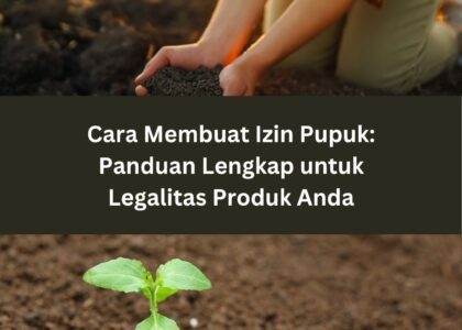 Cara Membuat Izin Pupuk: Panduan Lengkap untuk Legalitas Produk Anda