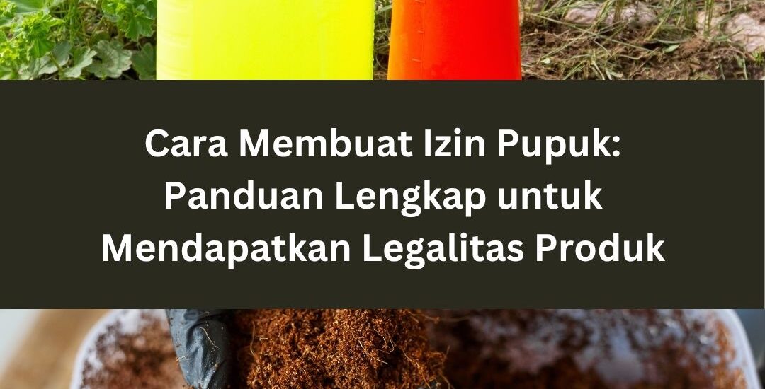 Cara Membuat Izin Pupuk: Panduan Lengkap untuk Mendapatkan Legalitas Produk