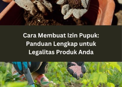 Cara Membuat Izin Pupuk: Panduan Lengkap untuk Legalitas Produk Anda