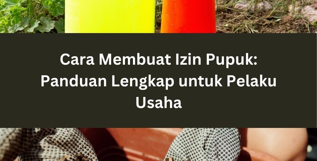 Cara Membuat Izin Pupuk: Panduan Lengkap untuk Pelaku Usaha