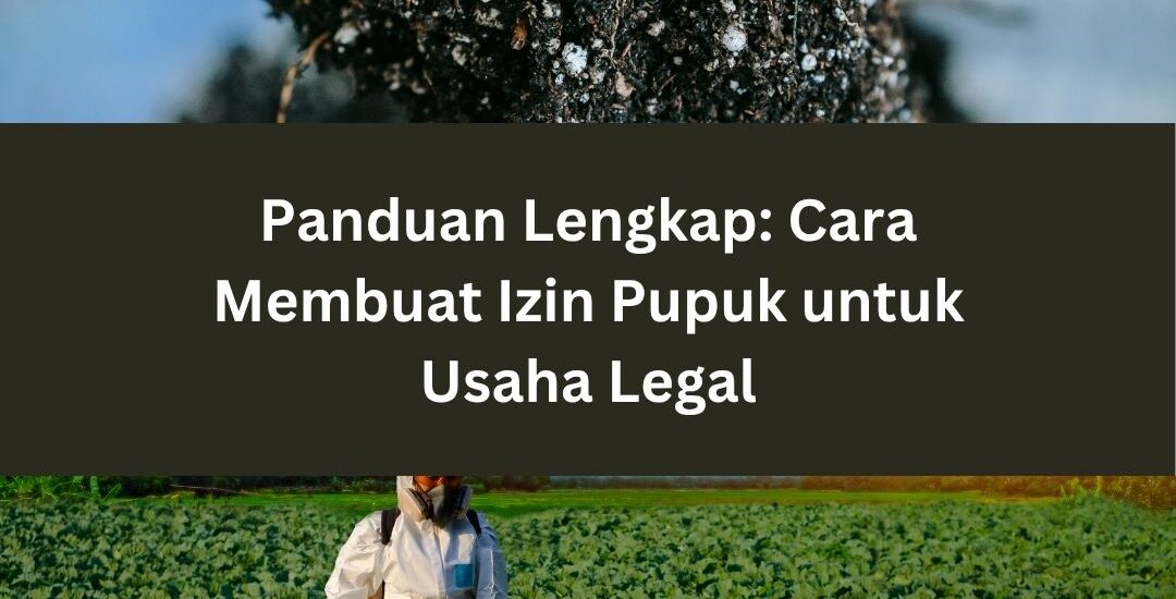 Panduan Lengkap: Cara Membuat Izin Pupuk untuk Usaha Legal