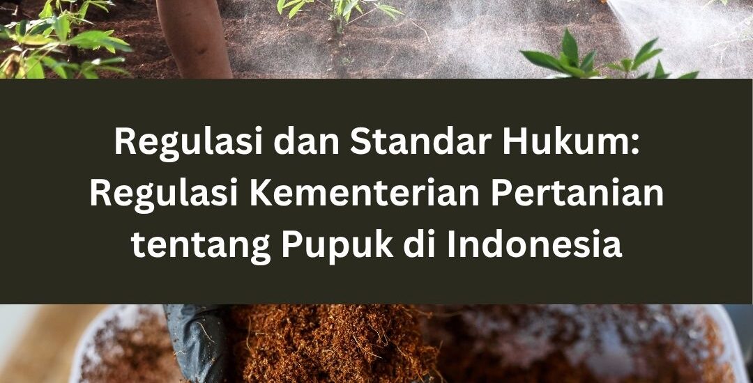 Regulasi dan Standar Hukum: Regulasi Kementerian Pertanian tentang Pupuk di Indonesia