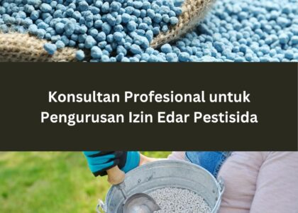 Konsultan Izin Edar Pestisida: Solusi Mudah untuk Pengurusan Izin Produk