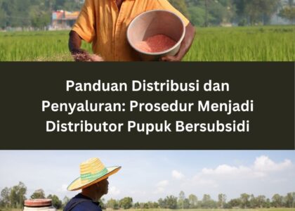 Panduan Distribusi dan Penyaluran: Prosedur Menjadi Distributor Pupuk Bersubsidi