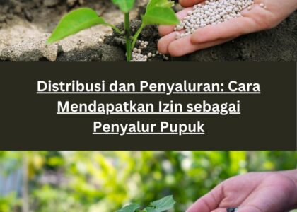 Distribusi dan Penyaluran: Cara Mendapatkan Izin sebagai Penyalur Pupuk