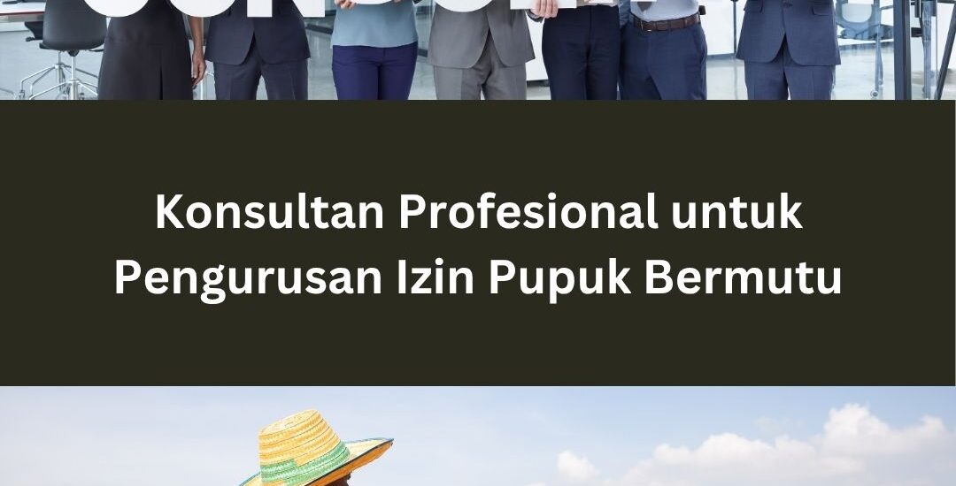 Konsultan Profesional untuk Pengurusan Izin Pupuk Bermutu