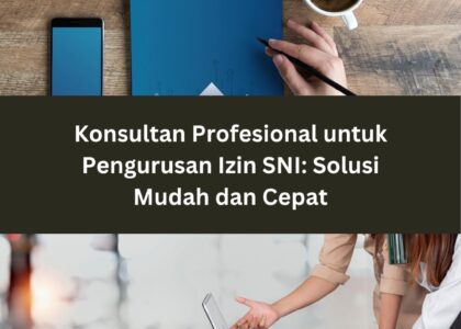 Konsultan Profesional untuk Pengurusan Izin SNI: Solusi Mudah dan Cepat